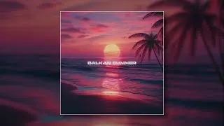 JustinGKTN, Elvir Memeti - Balkan Summer (Slowed)