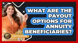 What Are the Payout Options for Annuity Beneficiaries?