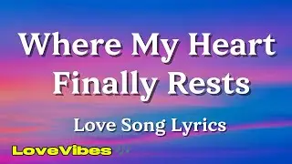 Where My Heart Finally Rests - Romantic Love Song (Lyrics) 😚