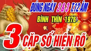 Bính Thìn 1976: Đúng mùng 2 và mùng 3 tháng 12 âm lịch, 3 cặp số vàng bất ngờ xuất hiện