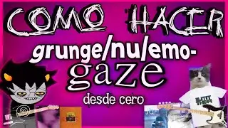 Como hacer Grunge/Nu/Emo-Gaze desde cero
