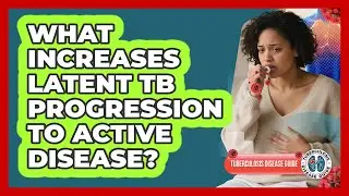 What Increases Latent TB Progression To Active Disease?