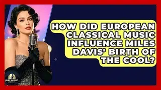 How Did European Classical Music Influence Miles Davis' Birth Of The Cool? - Jazz Music Legends