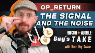Guy's Take_099 - OP_RETURN The Signal and the Noise