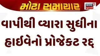Gujarat Highway | વાપીથી વ્યારા સુધીના હાઇવેનો પ્રોજેકટ રદ્દ  | Project | Gujarati News | News 18