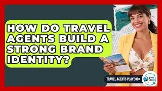 How Do Travel Agents Build A Strong Brand Identity? - Travel Agents Playbook