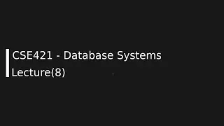 CSE421 - Database Systems Lecture (8)
