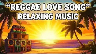 Best Chill Island Reggae Love Songs Mix 2025 🌴 Smooth Romantic Playlist 🎸 Feel Good