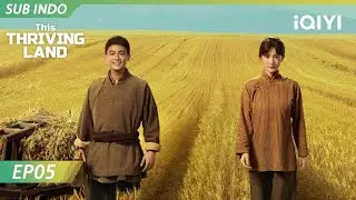 【INDO SUB】This Thriving Land EP05 | Yang Mi, Ou Hao | iQIYI Indonesia