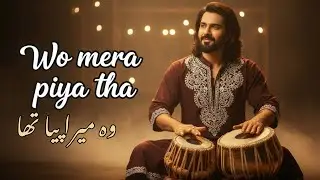 Wo Mera Piya Tha (وہ میرا پیا تھا) – Mera Rab, Meri Jaan – The Most Painful Sufi Anthem of 2026