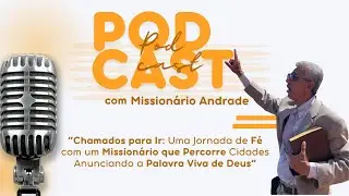 POD CAST COM MISSIONÁRIO ANDRADE - Chamados para Ir: Uma Jornada de Fé