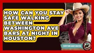 How Can You Stay Safe Walking Between Washington Ave Bars At Night In Houston?