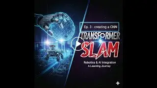 Transformer-SLAM | (Ep. 3) CNN-part2: Creating a CNN | Learn With Me | AI - Robotic Integration