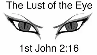 What is the lust of the eyes? l 1st John Ch.2 v.15-16