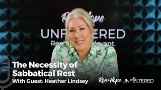 Ron + Hope: Unfiltered: The Necessity of Sabbatical Rest with Guest: Heather Lindsey