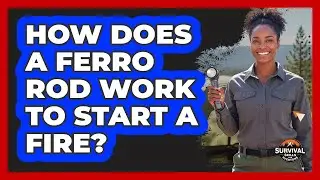 How Does a Ferro Rod Work To Start a Fire?
