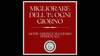Migliorare dell'1% ogni giorno! Motivazione e successo personale! - Libroteka