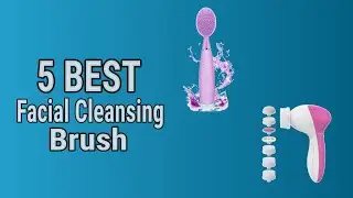 5 Best Facial Cleansing Brush