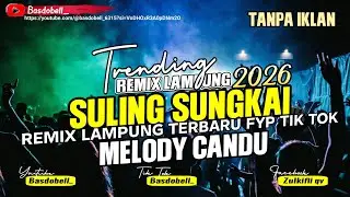 ‼️⚡REMIX LAMPUNG TERBARU 2026‼️SULING SUNGKAI VIRAL FULL BASS MELODY CANDU