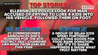 TOP STORIES: Ellensburg police look for man accused of trying to lure 4 kids into his vehicle