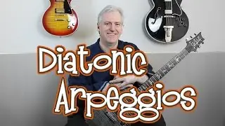 Building your skills with Arpeggios: Playing Arpeggios up and down the neck Diatonically