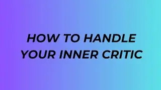 How To Handle Your Inner Critic
