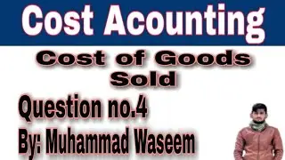Cost of goods sold Question no 04 Sohail afzal book By Muhammad Waseem