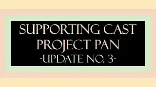 Supporting Cast Project Pan | Update No. 3
