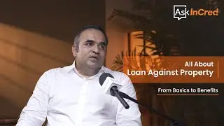 All About Loan Against Property - From Basics to Benefits
