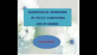 Geometrical isomerism in Cyclic compounds and in Oximes...