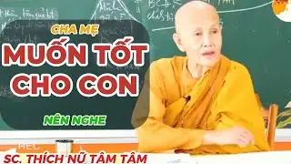 CHA MẸ MUỐN TỐT CHO CON NÊN NGHE | SC Thích Nữ Tâm Tâm