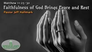 Faithfulness of God Brings Peace and Rest | Matthew 11:25-30 | Pastor Jeff Hallmark