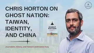 Ghost Nation: Taiwan&rsquo;s Fight for Survival | Chris Horton on History, Identity, and China Ep. 64