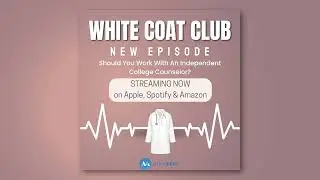 Should You Work With An Independent College Counselor? - The White Coat Club Podcast
