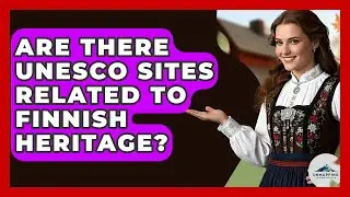 Are There UNESCO Sites Related to Finnish Heritage? - Unmapping Scandinavia