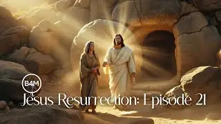 He Is Risen!The Resurrection & Ascension of Jesus-Victory Over Death & Glory (Life of Jesus-Epi-21