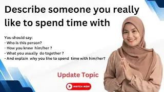 Describe someone you really like to spend time with | IELTS Speaking