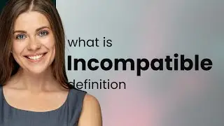 Incompatible &bull; what is INCOMPATIBLE meaning