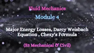 Fluid Mechanics - Module 4 - Video 3 - Major Energy Losses ( Darcy Weisbach & Chezy's) - S3 C & M