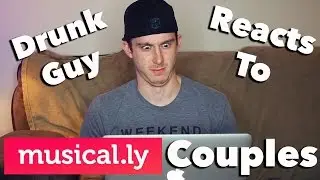 Drunk Guy Reacts To (The Best Couples Of Musical.ly)