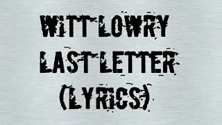 Witt Lowry - Last Letter (Lyrics)