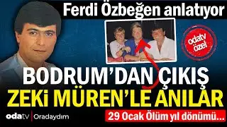 Ferdi Özbeğen Oradaydım'a anlatıyor: Bodrum'dan çıkış... Zeki Müren'le anıları