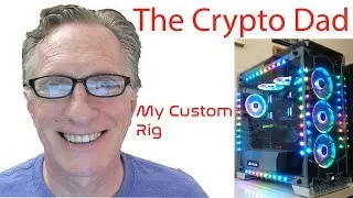 Crypto Dad's Custom Desktop Rig