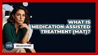 What Is Medication-Assisted Treatment (MAT)?