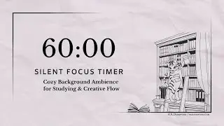60 Min Silent Focus Timer | Cozy Background Ambience for Studying & Creative Flow