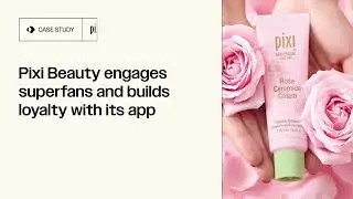 Pixi Beauty Engages Superfans and Builds Loyalty with Its App