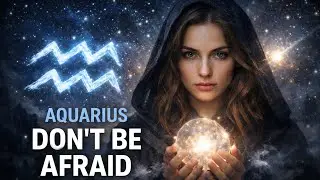 Aquarius ♒ Don&rsquo;t Be Afraid &mdash; Do This