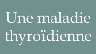 How to Pronounce ''Une maladie thyro&iuml;dienne'' (A thyroid disease) Correctly in French
