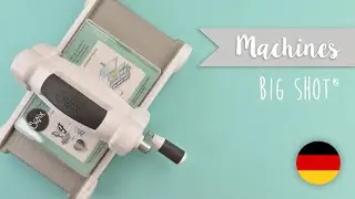 Arbeiten mit der Big Shot - Sizzix (Deutsche)