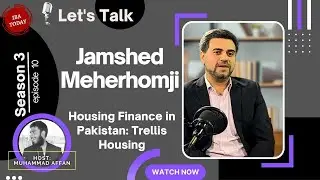 Housing Finance in Pakistan - Jamshed Meherhomji -Trellis Housing| Episode 10 |Season 3| Let's Talk